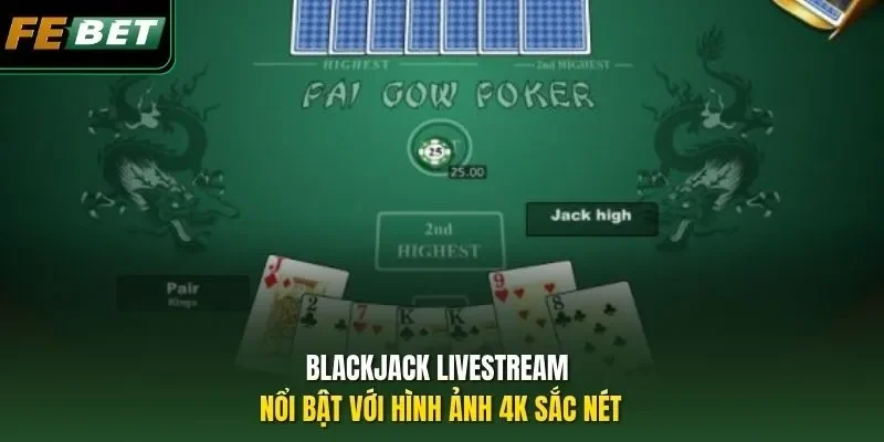 Blackjack Livestream - Top 4 Chiến Thuật Khi Chơi Tại Febet Blackjack Livestream nổi bật với hình ảnh 4K sắc nét