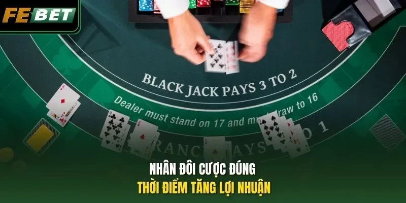 Blackjack Livestream - Top 4 Chiến Thuật Khi Chơi Tại Febet Nhân đôi cược đúng thời điểm tăng lợi nhuận
