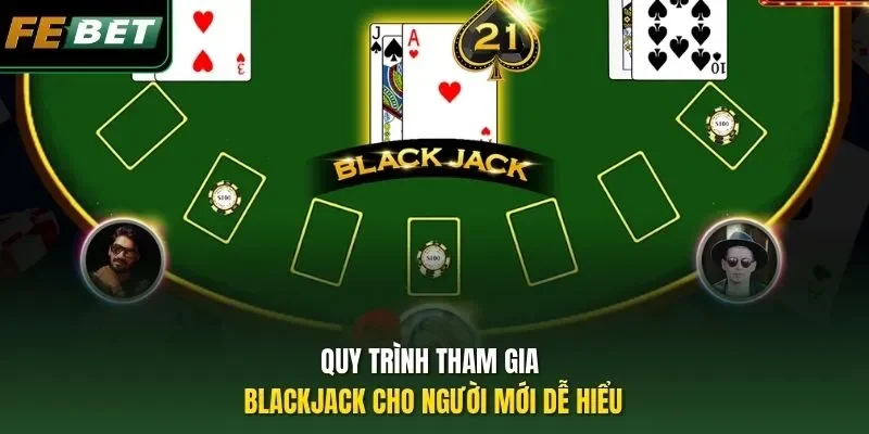 Blackjack Livestream - Top 4 Chiến Thuật Khi Chơi Tại Febet Quy trình tham gia Blackjack cho người mới dễ hiểu